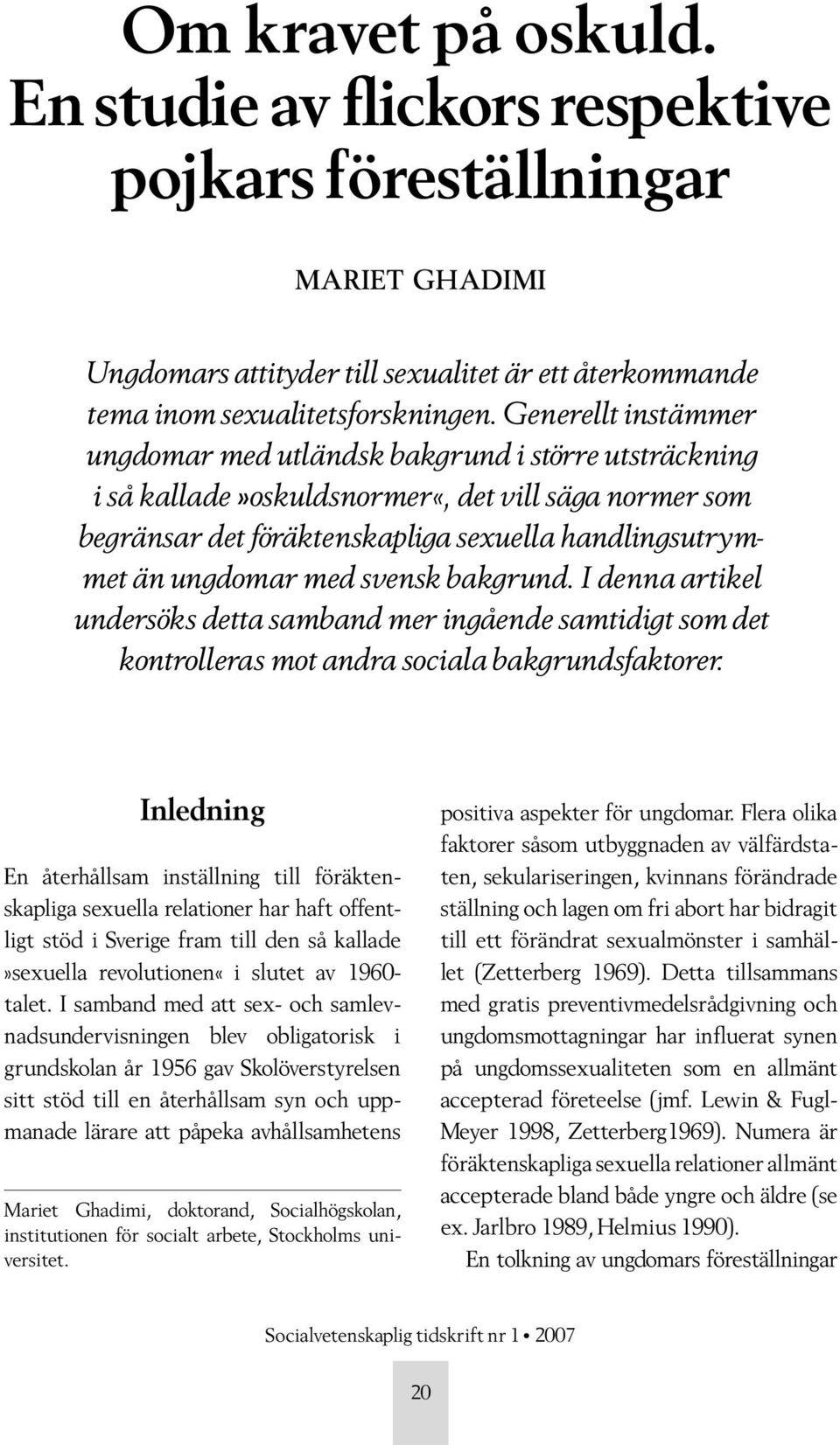 med svensk bakgrund. I denna artikel undersöks detta samband mer ingående samtidigt som det kontrolleras mot andra sociala bakgrundsfaktorer.