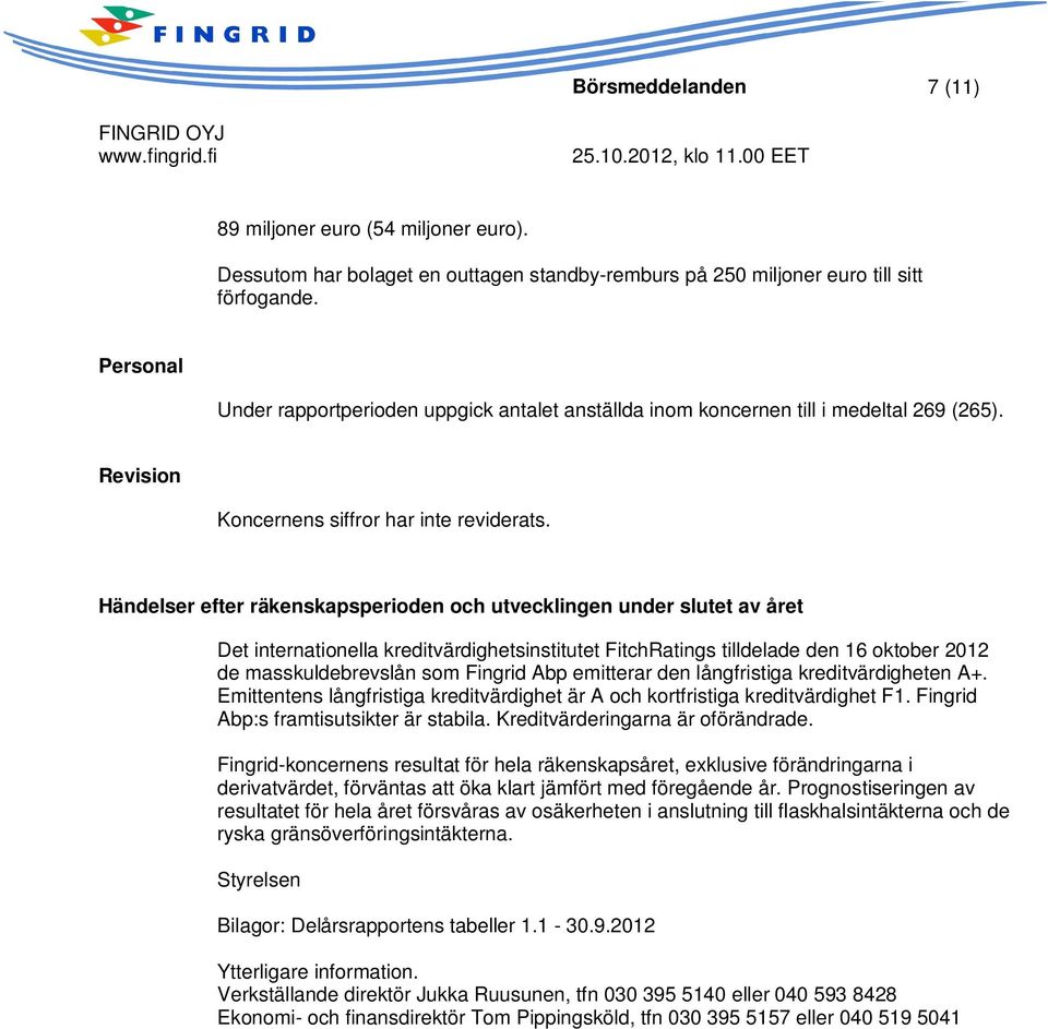 Händelser efter räkenskapsperioden och utvecklingen under slutet av året Det internationella kreditvärdighetsinstitutet FitchRatings tilldelade den 16 oktober 2012 de masskuldebrevslån som Fingrid