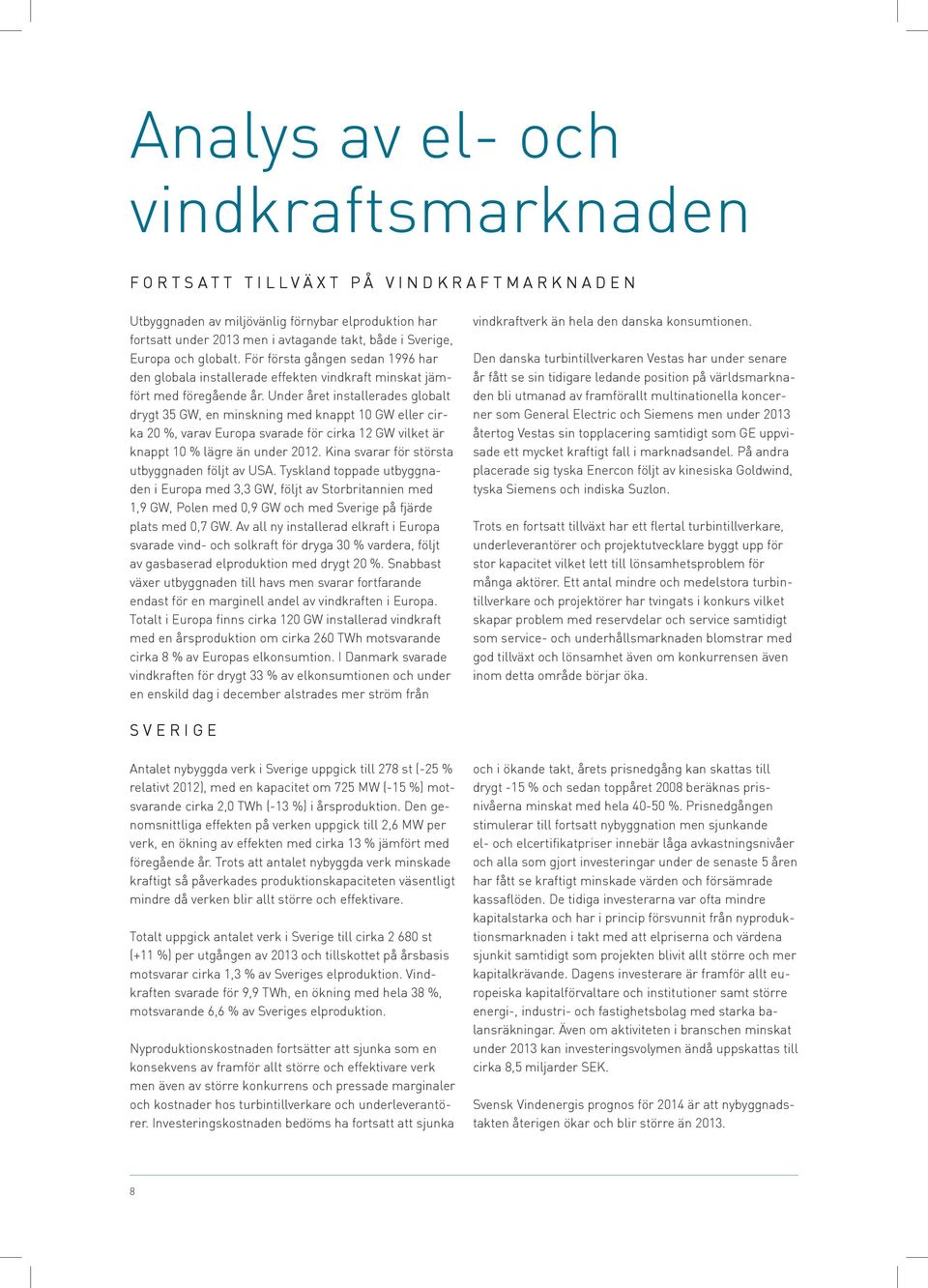 Under året installerades globalt drygt 35 GW, en minskning med knappt 10 GW eller cirka 20 %, varav Europa svarade för cirka 12 GW vilket är knappt 10 % lägre än under 2012.