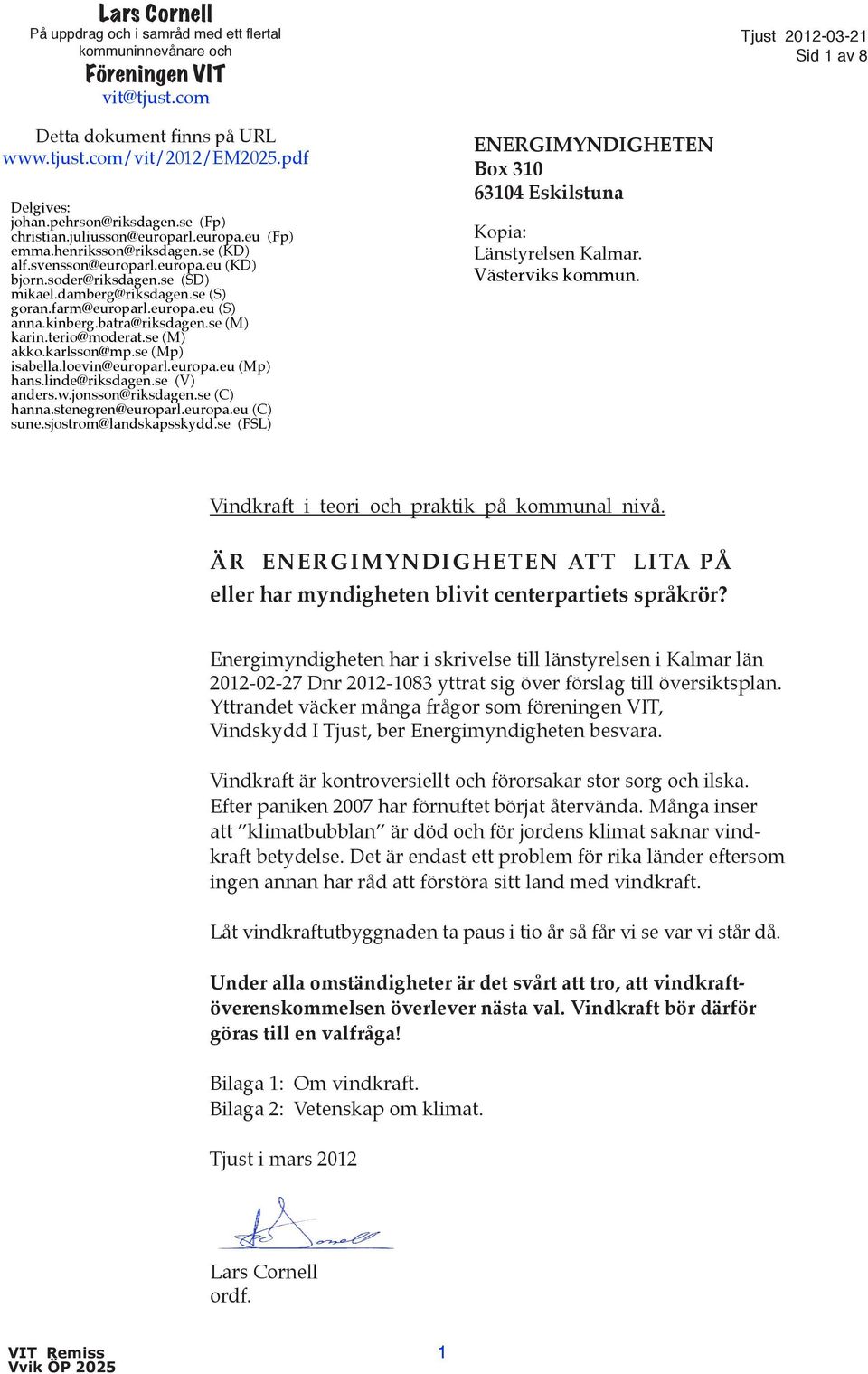 damberg@riksdagen.se (S) goran.farm@europarl.europa.eu (S) anna.kinberg.batra@riksdagen.se (M) karin.terio@moderat.se (M) akko.karlsson@mp.se (Mp) isabella.loevin@europarl.europa.eu (Mp) hans.