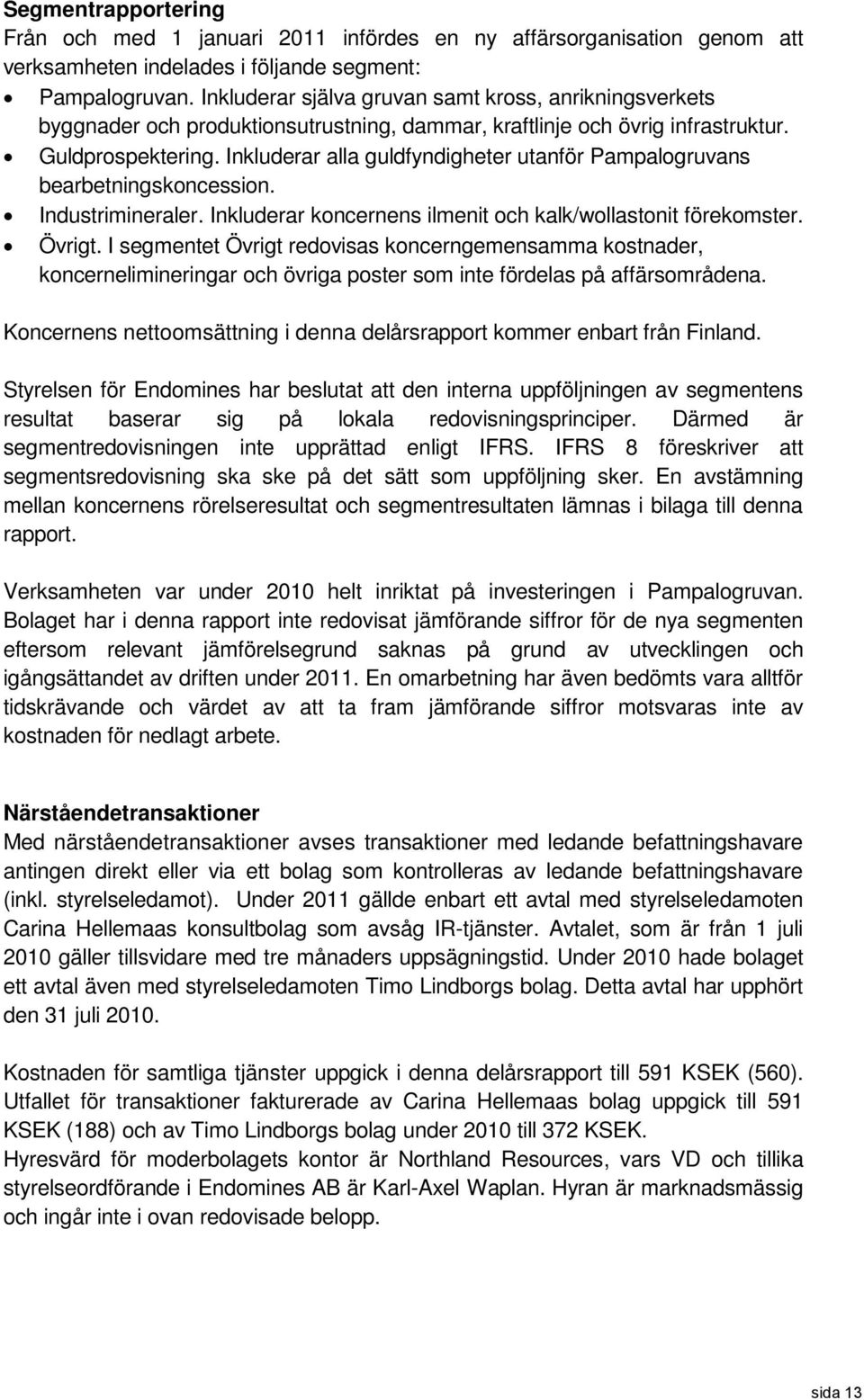 Inkluderar alla guldfyndigheter utanför Pampalogruvans bearbetningskoncession. Industrimineraler. Inkluderar koncernens ilmenit och kalk/wollastonit förekomster. Övrigt.