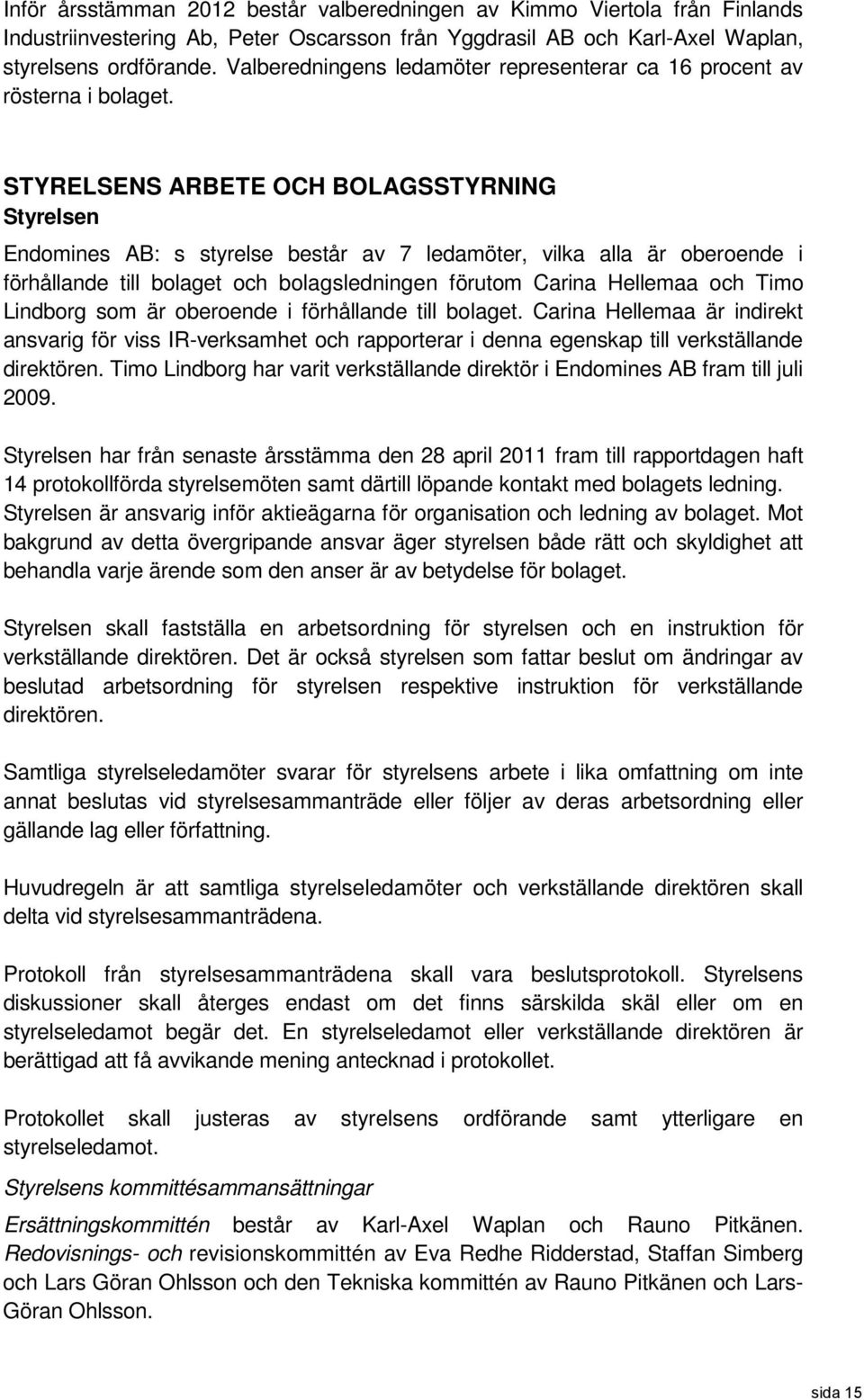 STYRELSENS ARBETE OCH BOLAGSSTYRNING Styrelsen Endomines AB: s styrelse består av 7 ledamöter, vilka alla är oberoende i förhållande till bolaget och bolagsledningen förutom Carina Hellemaa och Timo