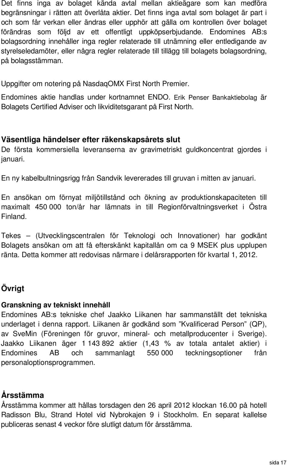 Endomines AB:s bolagsordning innehåller inga regler relaterade till utnämning eller entledigande av styrelseledamöter, eller några regler relaterade till tillägg till bolagets bolagsordning, på