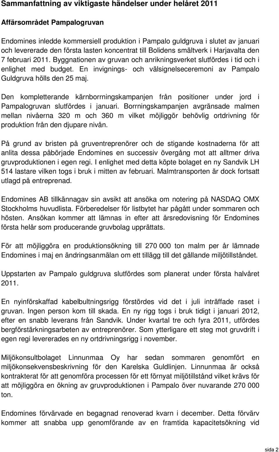 En invignings- och välsignelseceremoni av Pampalo Guldgruva hölls den 25 maj. Den kompletterande kärnborrningskampanjen från positioner under jord i Pampalogruvan slutfördes i januari.