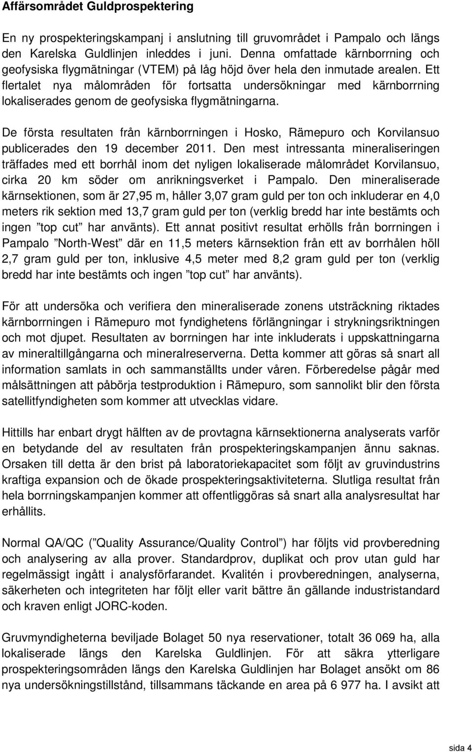 Ett flertalet nya målområden för fortsatta undersökningar med kärnborrning lokaliserades genom de geofysiska flygmätningarna.