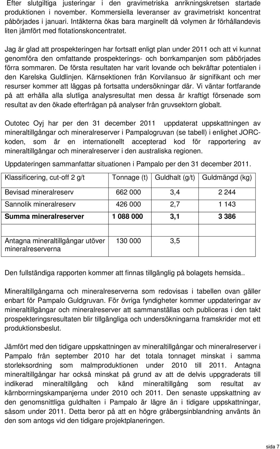 Jag är glad att prospekteringen har fortsatt enligt plan under 2011 och att vi kunnat genomföra den omfattande prospekterings- och borrkampanjen som påbörjades förra sommaren.