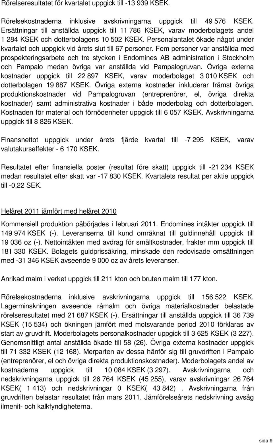 Personalantalet ökade något under kvartalet och uppgick vid årets slut till 67 personer.