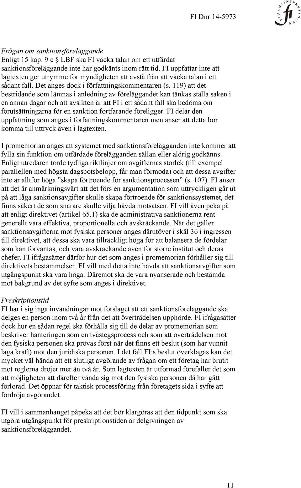 119) att det bestridande som lämnas i anledning av föreläggandet kan tänkas ställa saken i en annan dagar och att avsikten är att FI i ett sådant fall ska bedöma om förutsättningarna för en sanktion