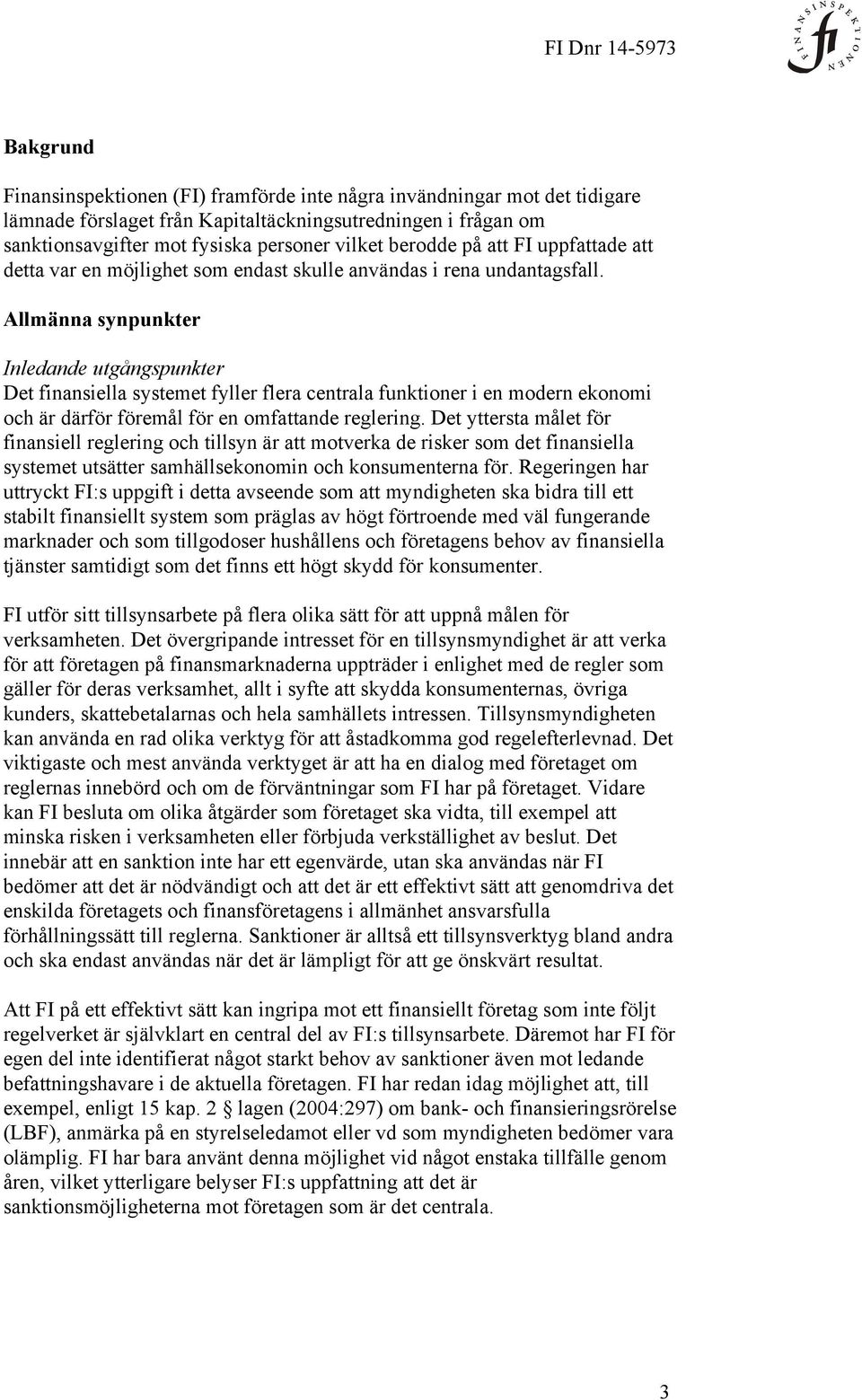 Allmänna synpunkter Inledande utgångspunkter Det finansiella systemet fyller flera centrala funktioner i en modern ekonomi och är därför föremål för en omfattande reglering.