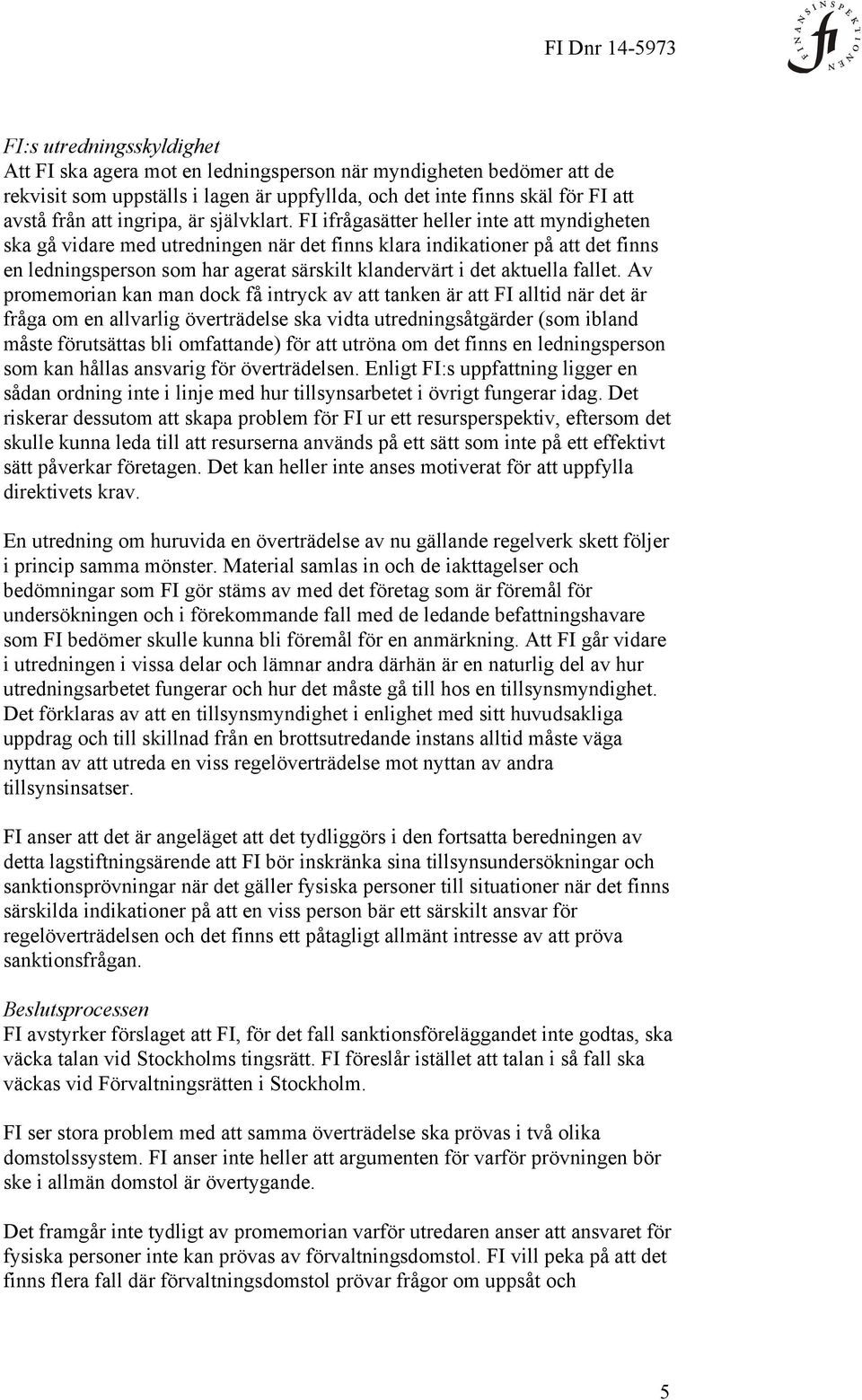 FI ifrågasätter heller inte att myndigheten ska gå vidare med utredningen när det finns klara indikationer på att det finns en ledningsperson som har agerat särskilt klandervärt i det aktuella fallet.