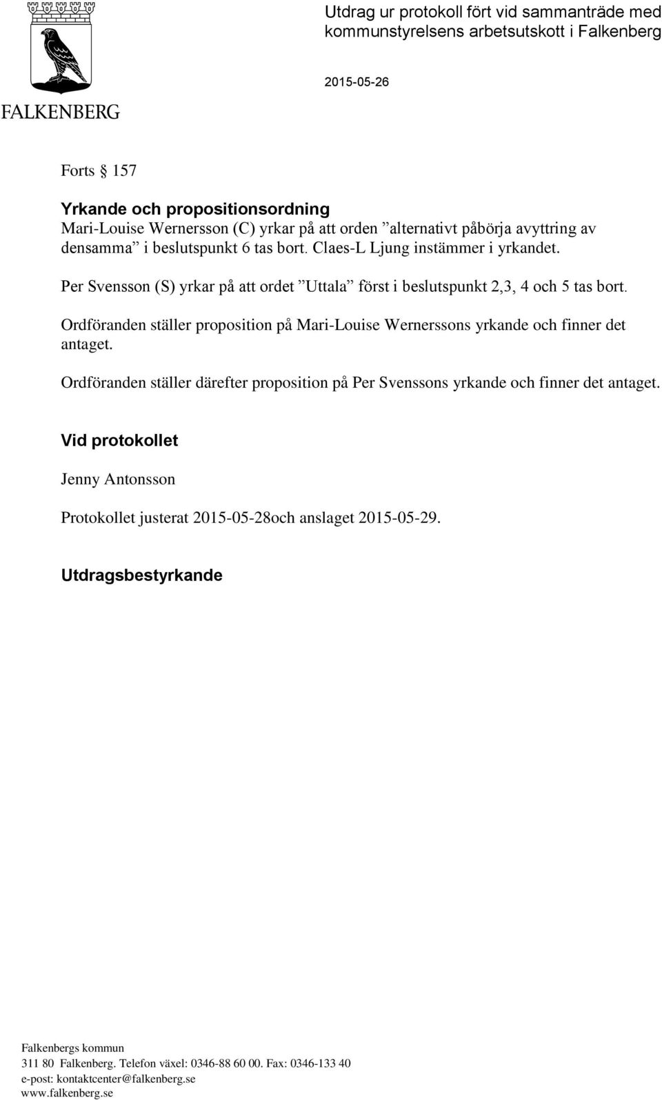 Ordföranden ställer proposition på Mari-Louise Wernerssons yrkande och finner det antaget. Ordföranden ställer därefter proposition på Per Svenssons yrkande och finner det antaget.