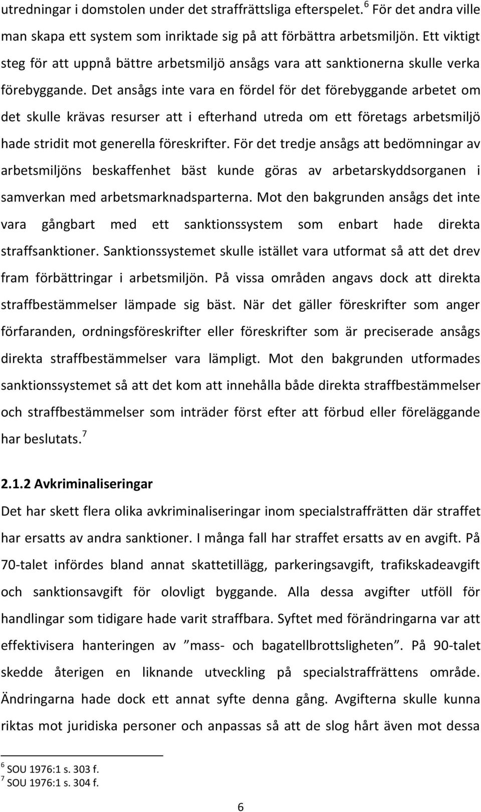 Det ansågs inte vara en fördel för det förebyggande arbetet om det skulle krävas resurser att i efterhand utreda om ett företags arbetsmiljö hade stridit mot generella föreskrifter.