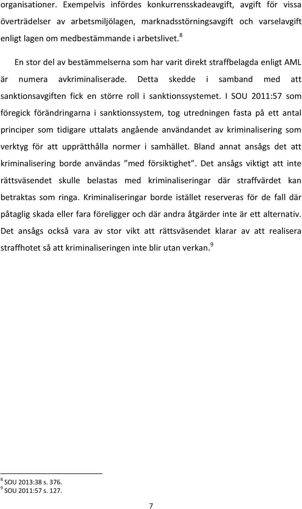 I SOU 2011:57 som föregick förändringarna i sanktionssystem, tog utredningen fasta på ett antal principer som tidigare uttalats angående användandet av kriminalisering som verktyg för att