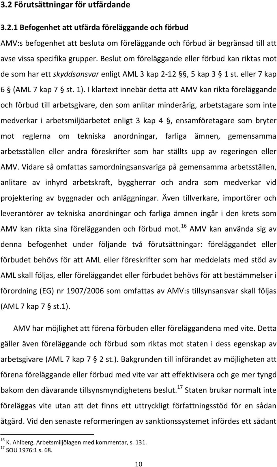 I klartext innebär detta att AMV kan rikta föreläggande och förbud till arbetsgivare, den som anlitar minderårig, arbetstagare som inte medverkar i arbetsmiljöarbetet enligt 3 kap 4, ensamföretagare