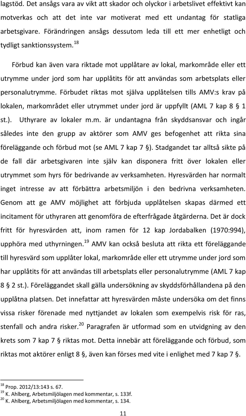 18 Förbud kan även vara riktade mot upplåtare av lokal, markområde eller ett utrymme under jord som har upplåtits för att användas som arbetsplats eller personalutrymme.