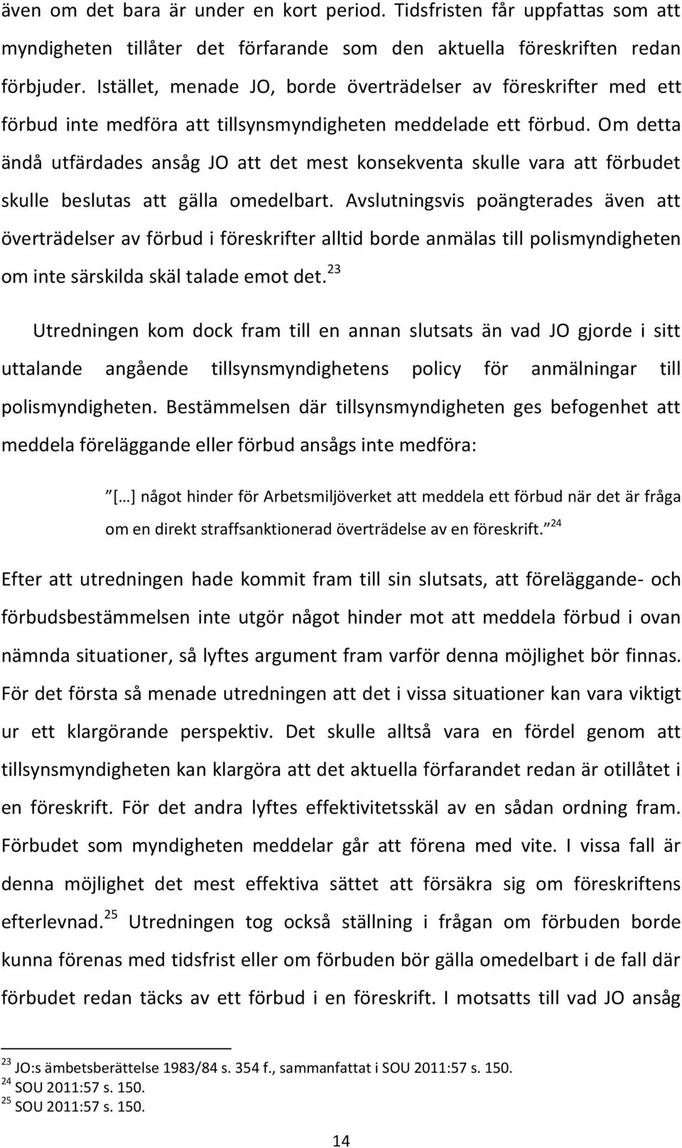 Om detta ändå utfärdades ansåg JO att det mest konsekventa skulle vara att förbudet skulle beslutas att gälla omedelbart.