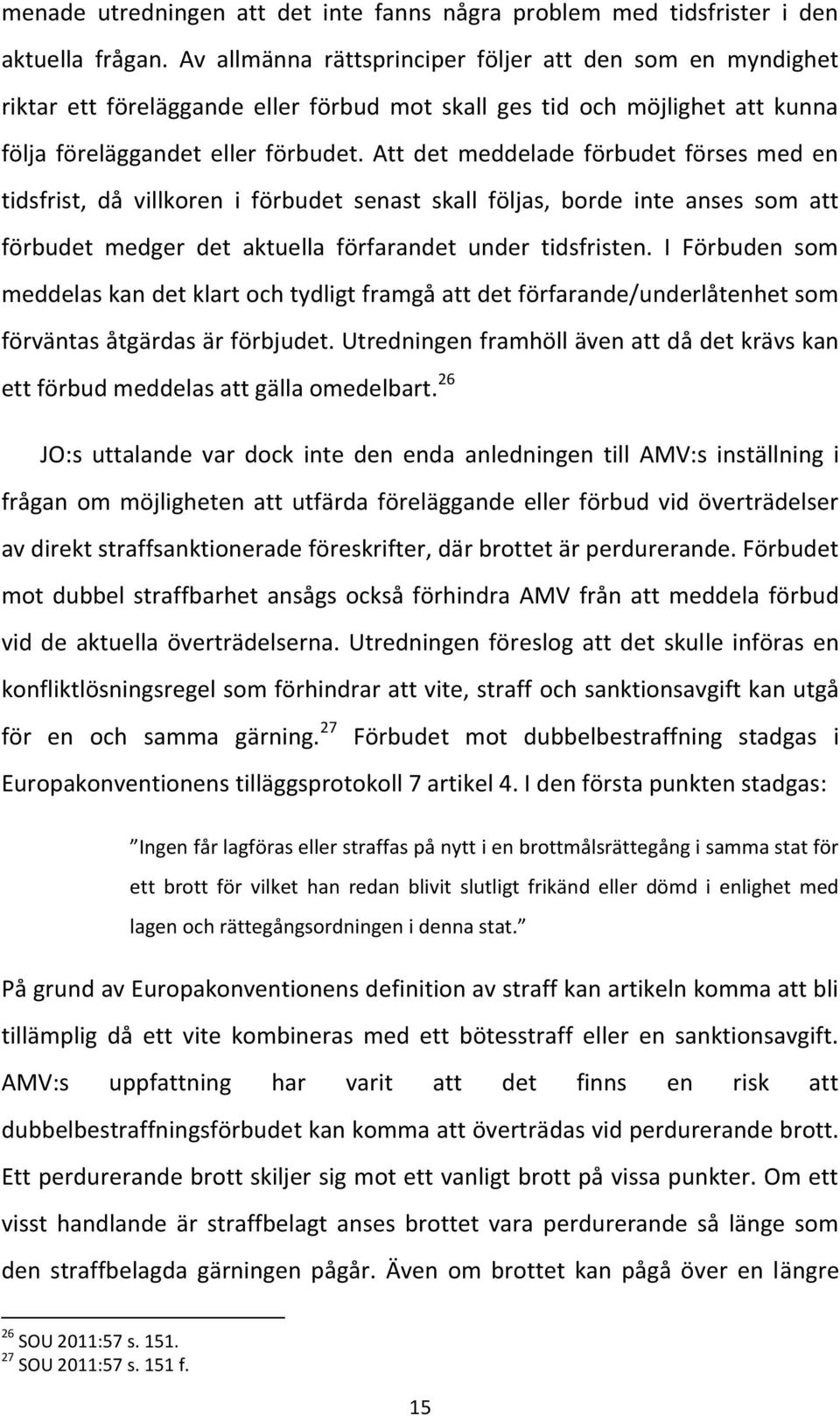 Att det meddelade förbudet förses med en tidsfrist, då villkoren i förbudet senast skall följas, borde inte anses som att förbudet medger det aktuella förfarandet under tidsfristen.