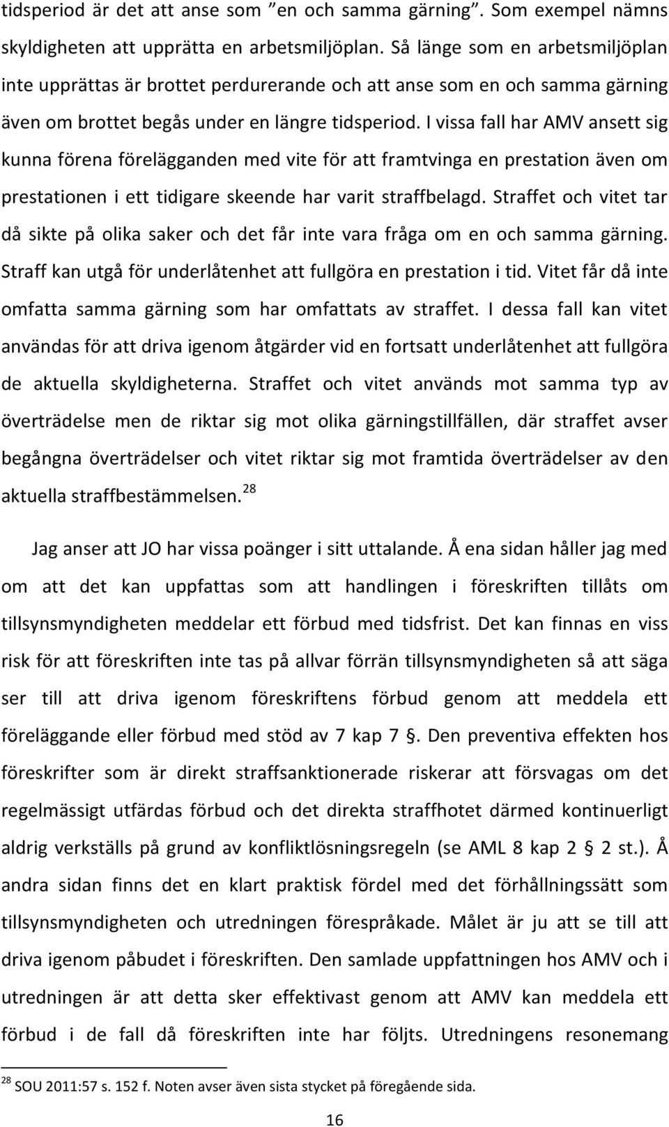 I vissa fall har AMV ansett sig kunna förena förelägganden med vite för att framtvinga en prestation även om prestationen i ett tidigare skeende har varit straffbelagd.