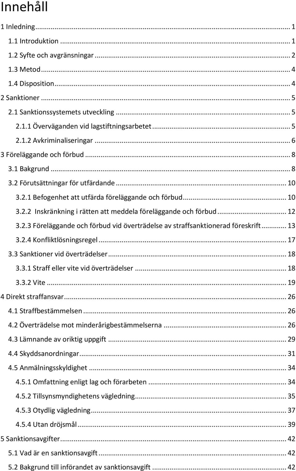 .. 12 3.2.3 Föreläggande och förbud vid överträdelse av straffsanktionerad föreskrift... 13 3.2.4 Konfliktlösningsregel... 17 3.3 Sanktioner vid överträdelser... 18 3.3.1 Straff eller vite vid överträdelser.