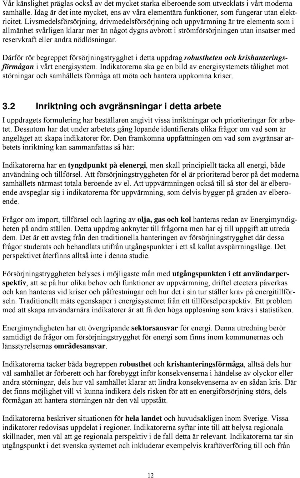 nödlösningar. Därför rör begreppet försörjningstrygghet i detta uppdrag robustheten och krishanteringsförmågan i vårt energisystem.