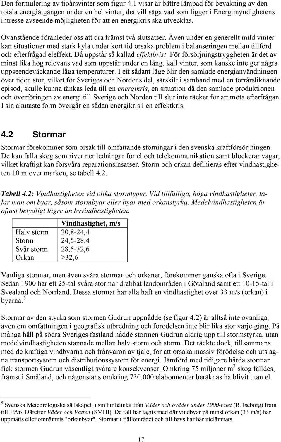 utvecklas. Ovanstående föranleder oss att dra främst två slutsatser.