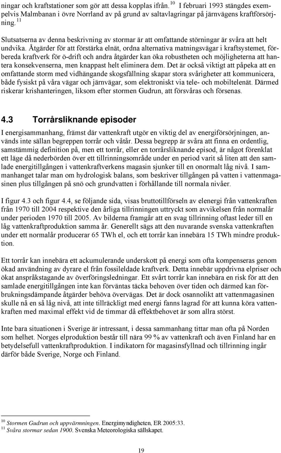 Åtgärder för att förstärka elnät, ordna alternativa matningsvägar i kraftsystemet, förbereda kraftverk för ö-drift och andra åtgärder kan öka robustheten och möjligheterna att hantera konsekvenserna,