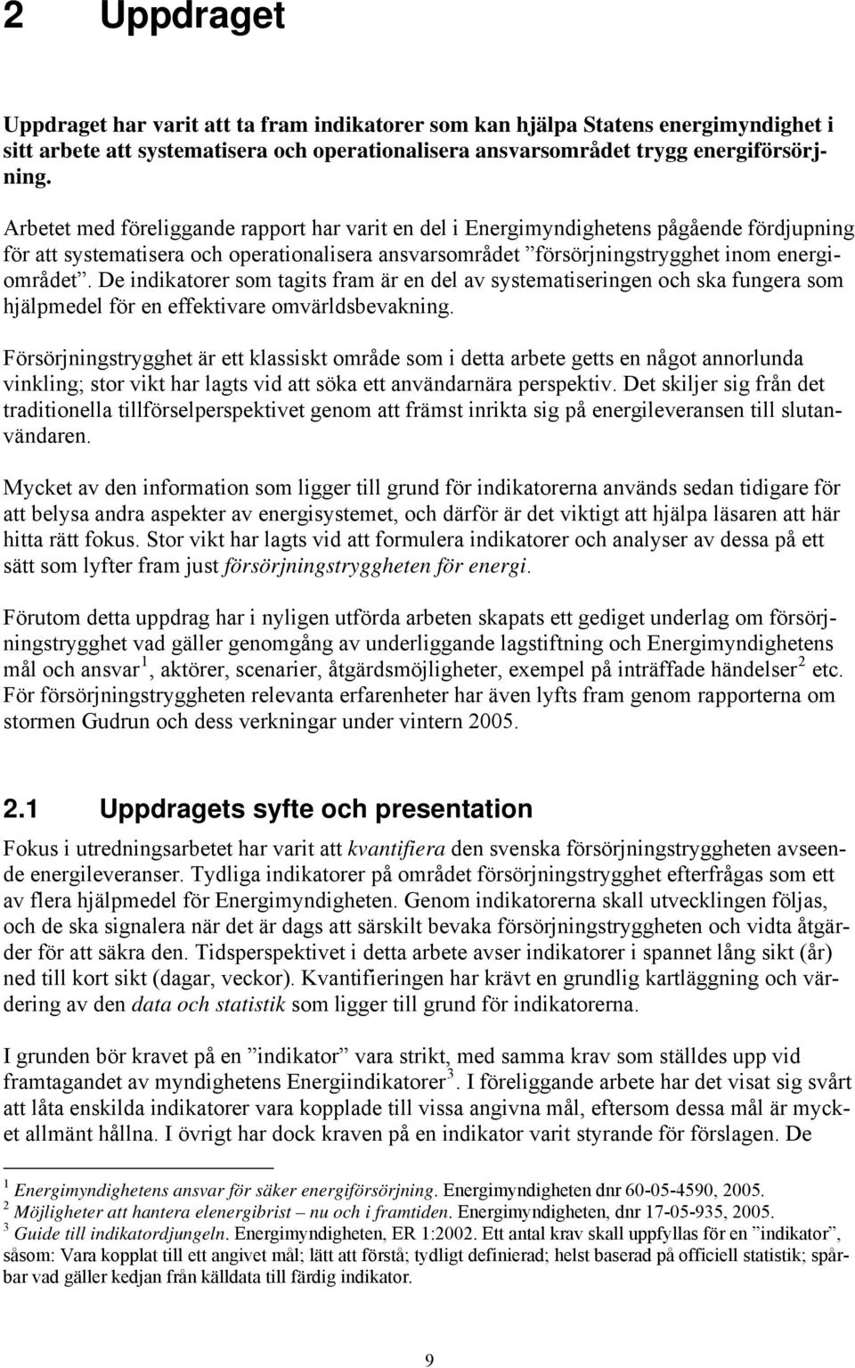 De indikatorer som tagits fram är en del av systematiseringen och ska fungera som hjälpmedel för en effektivare omvärldsbevakning.