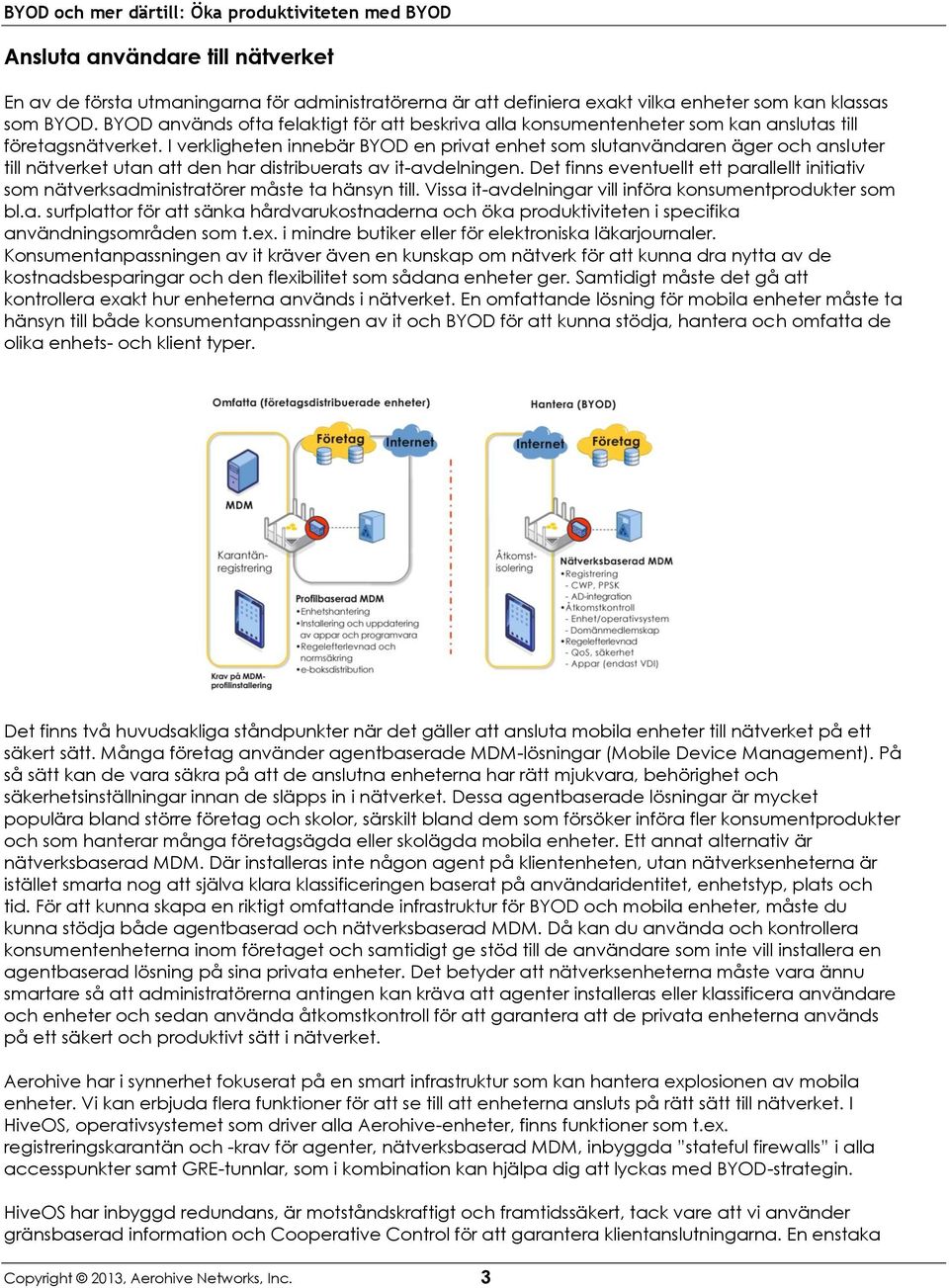 I verkligheten innebär BYOD en privat enhet som slutanvändaren äger och ansluter till nätverket utan att den har distribuerats av it-avdelningen.