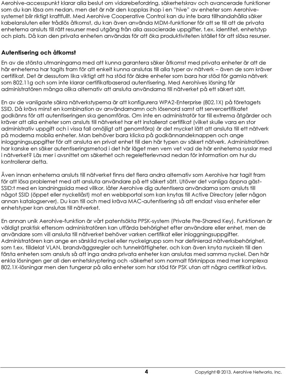 Med Aerohive Cooperative Control kan du inte bara tillhandahålla säker kabelansluten eller trådlös åtkomst, du kan även använda MDM-funktioner för att se till att de privata enheterna ansluts till