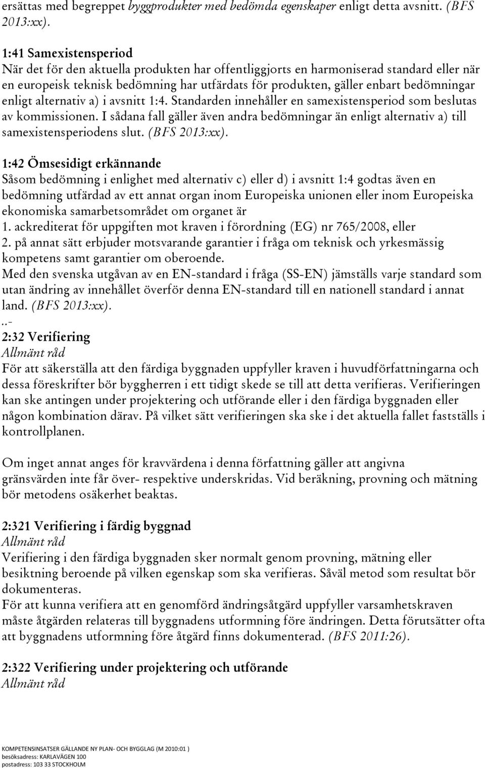 enligt alternativ a) i avsnitt 1:4. Standarden innehåller en samexistensperiod som beslutas av kommissionen.