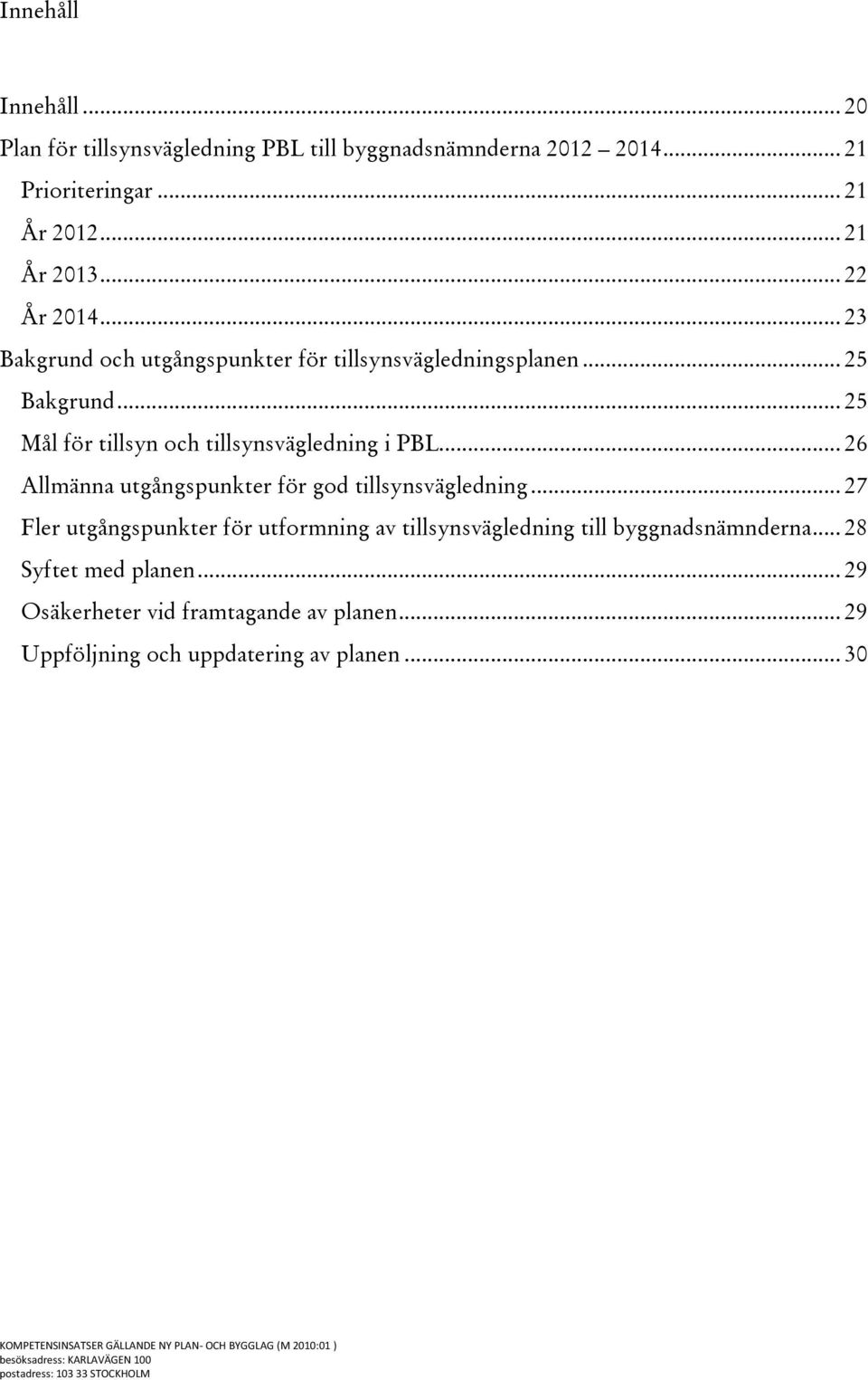 .. 25 Mål för tillsyn och tillsynsvägledning i PBL... 26 Allmänna utgångspunkter för god tillsynsvägledning.