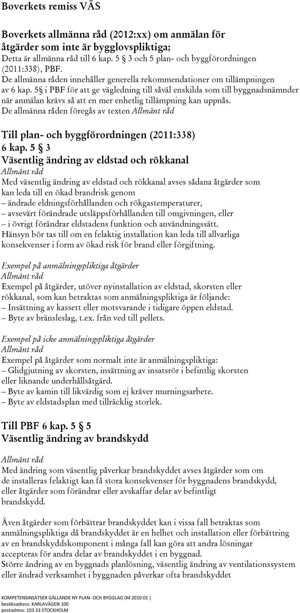 5 i PBF för att ge vägledning till såväl enskilda som till byggnadsnämnder när anmälan krävs så att en mer enhetlig tillämpning kan uppnås.