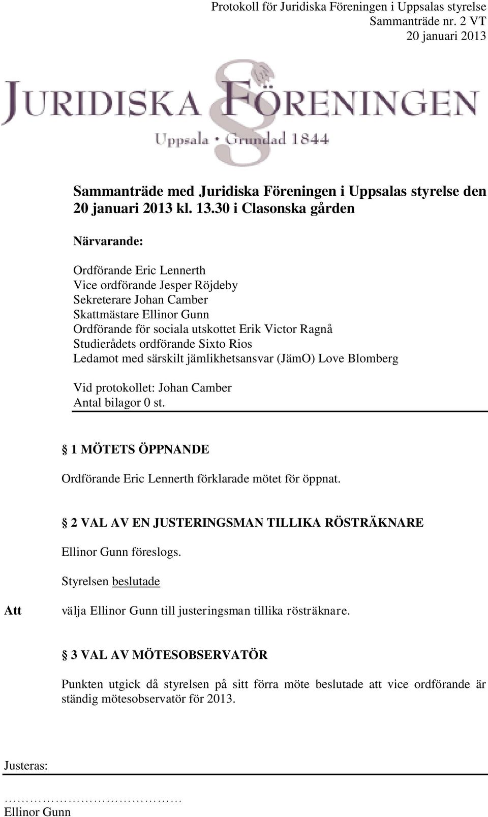 Ragnå Studierådets ordförande Sixto Rios Ledamot med särskilt jämlikhetsansvar (JämO) Love Blomberg Vid protokollet: Johan Camber Antal bilagor 0 st.