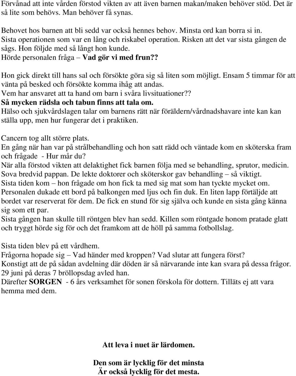 Hörde personalen fråga Vad gör vi med frun?? Hon gick direkt till hans sal och försökte göra sig så liten som möjligt. Ensam 5 timmar för att vänta på besked och försökte komma ihåg att andas.