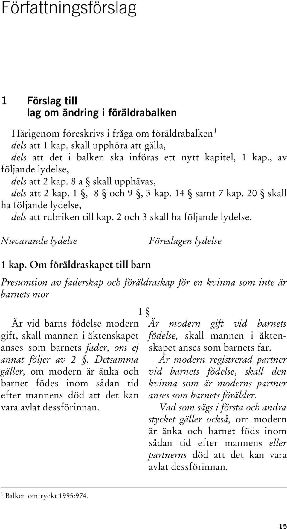 20 skall ha följande lydelse, dels att rubriken till kap. 2 och 3 skall ha följande lydelse. Nuvarande lydelse Föreslagen lydelse 1 kap.