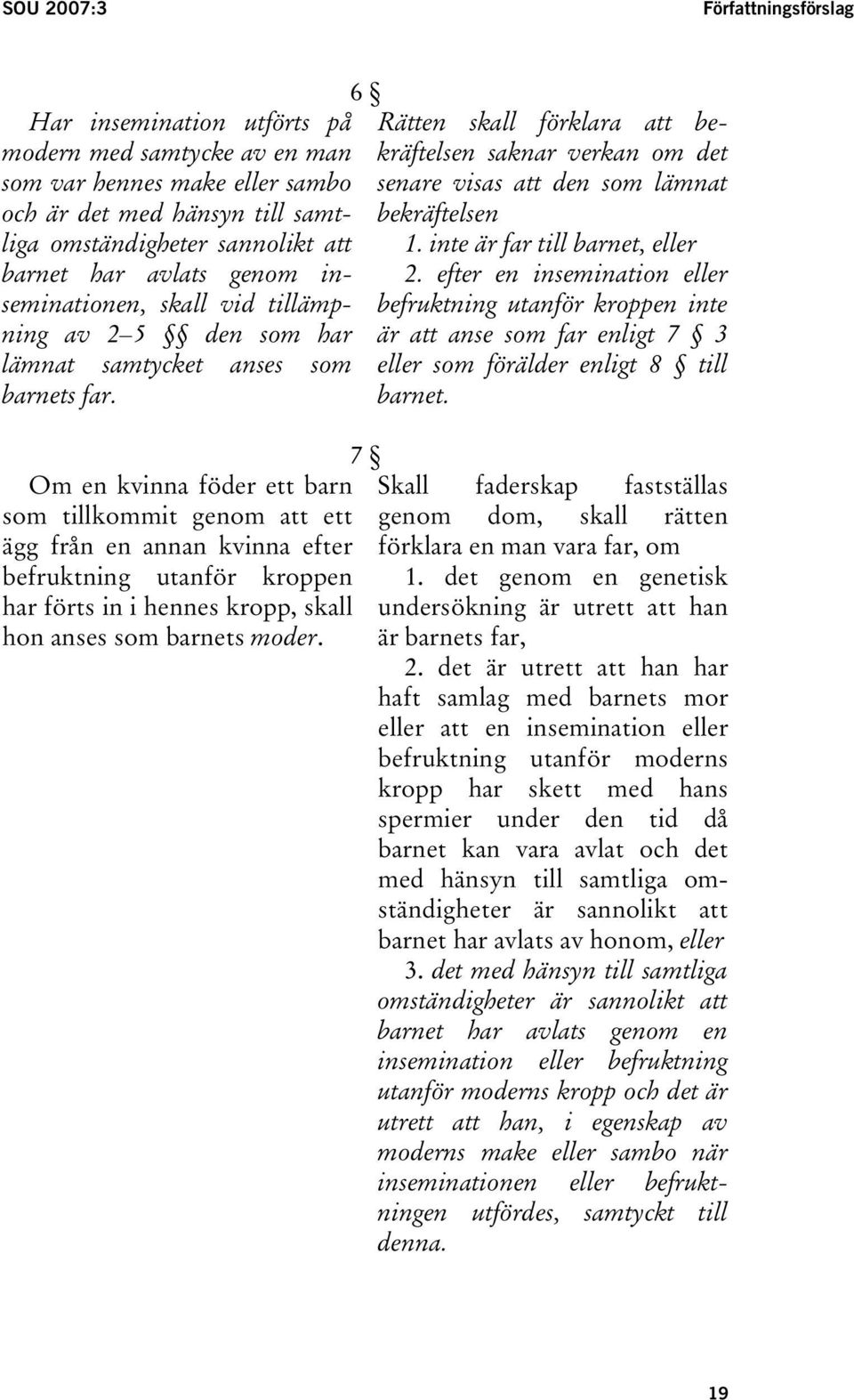 Om en kvinna föder ett barn som tillkommit genom att ett ägg från en annan kvinna efter befruktning utanför kroppen har förts in i hennes kropp, skall hon anses som barnets moder.