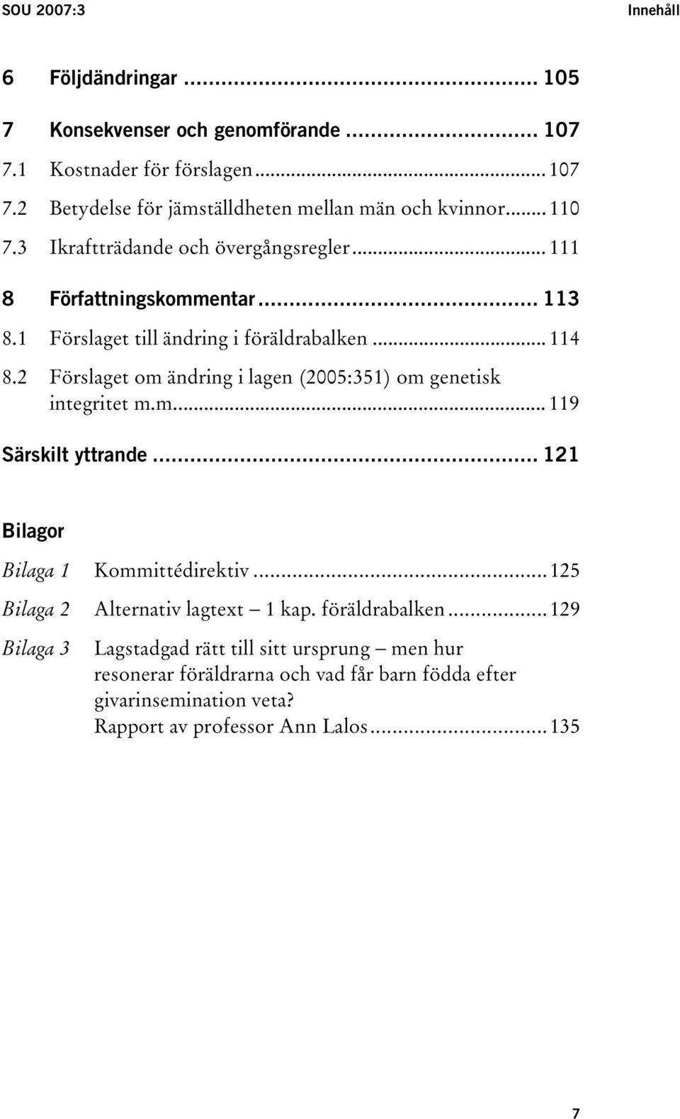 2 Förslaget om ändring i lagen (2005:351) om genetisk integritet m.m... 119 Särskilt yttrande... 121 Bilagor Bilaga 1 Kommittédirektiv.