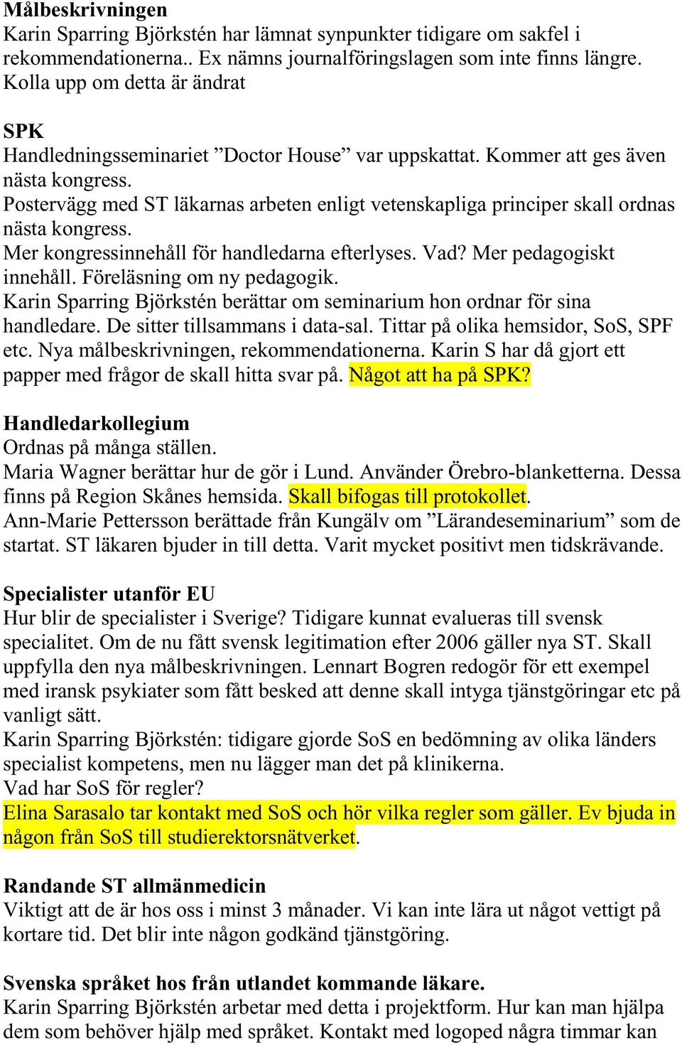 Postervägg med ST läkarnas arbeten enligt vetenskapliga principer skall ordnas nästa kongress. Mer kongressinnehåll för handledarna efterlyses. Vad? Mer pedagogiskt innehåll.