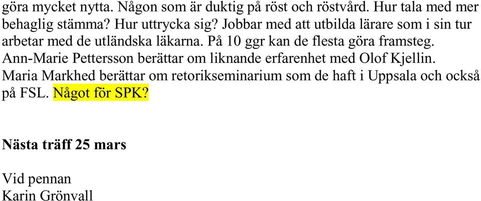 På 10 ggr kan de flesta göra framsteg. Ann-Marie Pettersson berättar om liknande erfarenhet med Olof Kjellin.