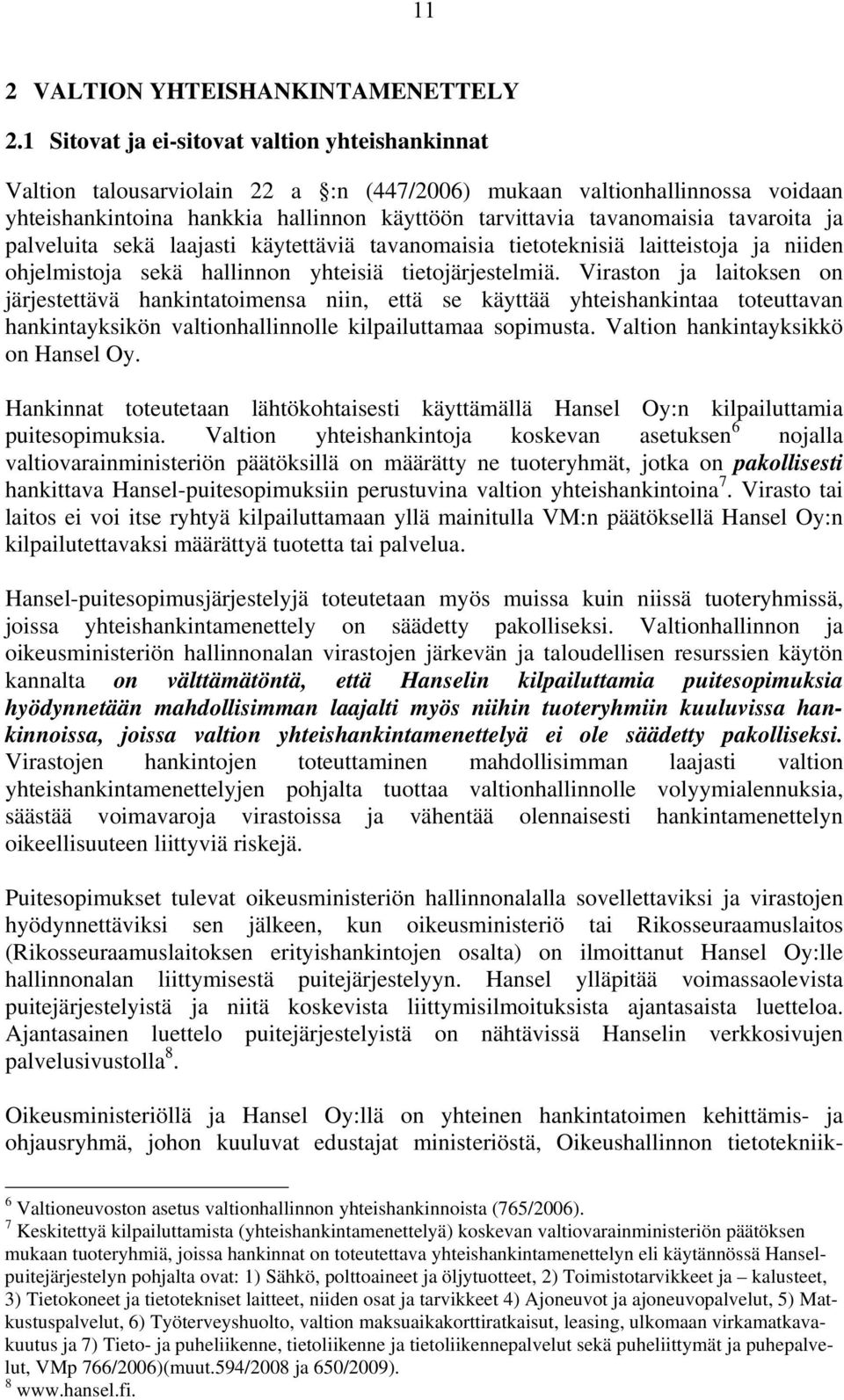 tavaroita ja palveluita sekä laajasti käytettäviä tavanomaisia tietoteknisiä laitteistoja ja niiden ohjelmistoja sekä hallinnon yhteisiä tietojärjestelmiä.