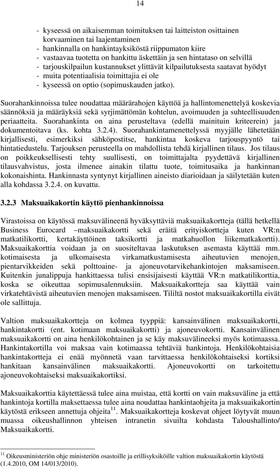 Suorahankinnoissa tulee noudattaa määrärahojen käyttöä ja hallintomenettelyä koskevia säännöksiä ja määräyksiä sekä syrjimättömän kohtelun, avoimuuden ja suhteellisuuden periaatteita.