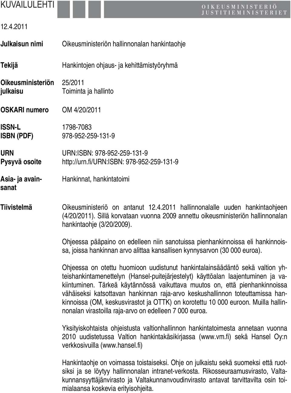 fi/urn:isbn: 978-952-259-131-9 Asia- ja avainsanat Tiivistelmä Hankinnat, hankintatoimi Oikeusministeriö on antanut 12.4.2011 hallinnonalalle uuden hankintaohjeen (4/20/2011).