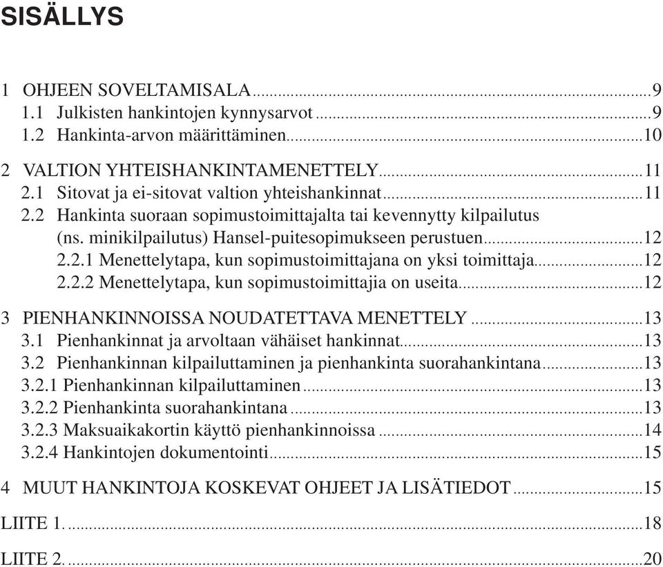 ..12 2.2.2 Menettelytapa, kun sopimustoimittajia on useita...12 3 PIENHANKINNOISSA NOUDATETTAVA MENETTELY...13 3.1 Pienhankinnat ja arvoltaan vähäiset hankinnat...13 3.2 Pienhankinnan kilpailuttaminen ja pienhankinta suorahankintana.