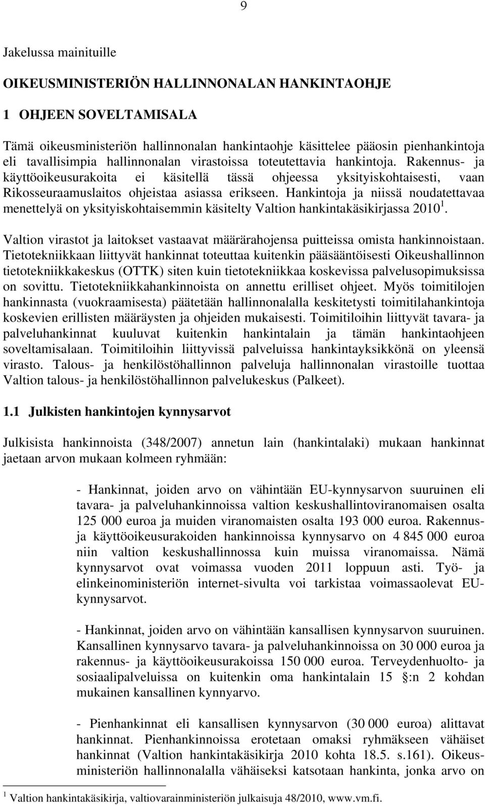 Hankintoja ja niissä noudatettavaa menettelyä on yksityiskohtaisemmin käsitelty Valtion hankintakäsikirjassa 2010 1.