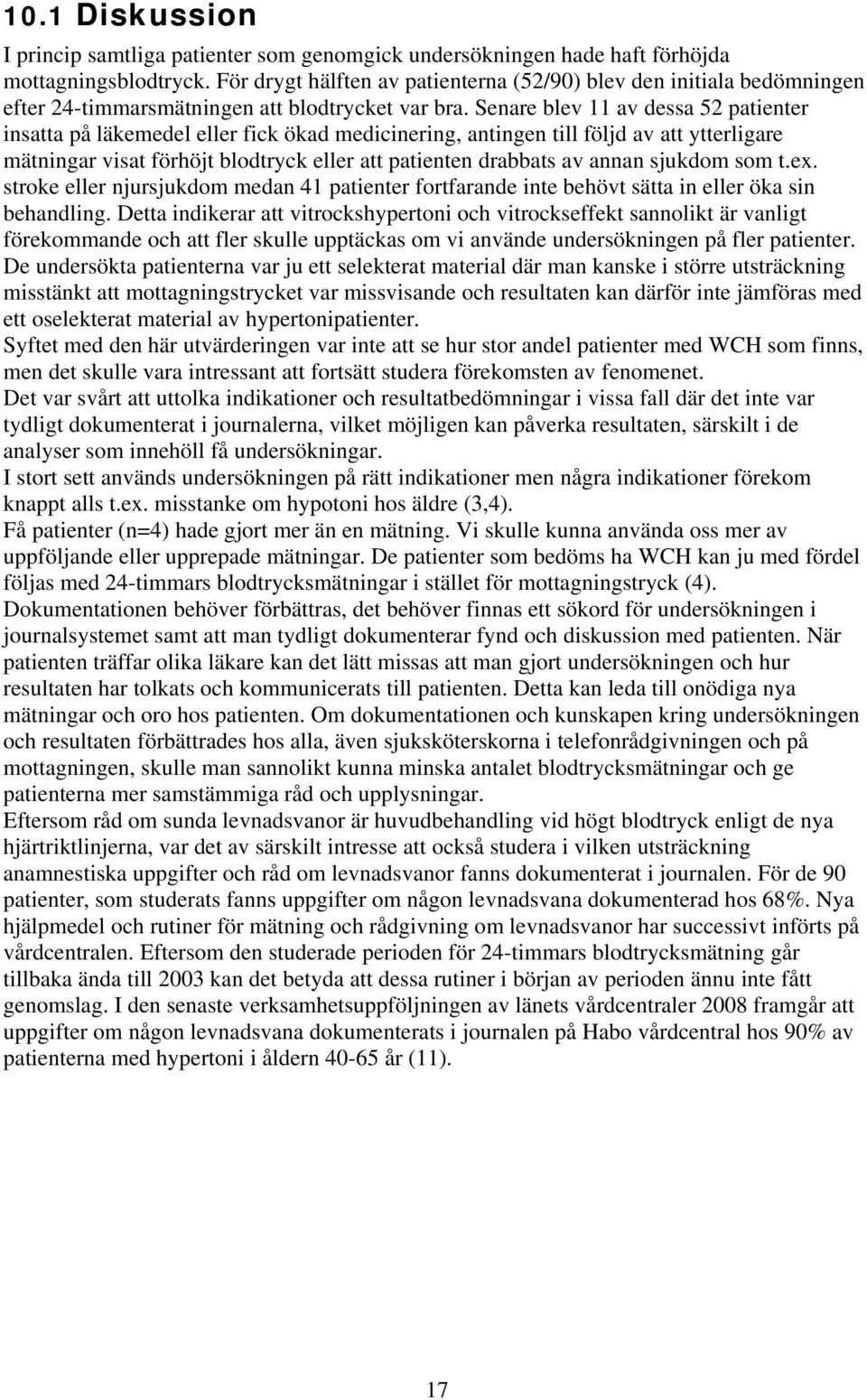 Senare blev 11 av dessa 52 patienter insatta på läkemedel eller fick ökad medicinering, antingen till följd av att ytterligare mätningar visat förhöjt blodtryck eller att patienten drabbats av annan