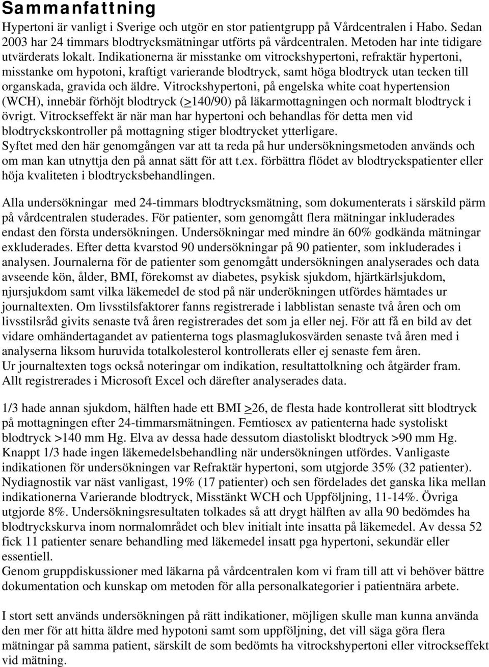 Indikationerna är misstanke om vitrockshypertoni, refraktär hypertoni, misstanke om hypotoni, kraftigt varierande blodtryck, samt höga blodtryck utan tecken till organskada, gravida och äldre.