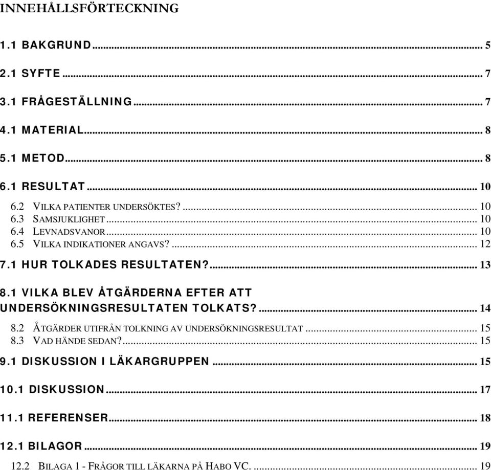 ... 13 8.1 VILKA BLEV ÅTGÄRDERNA EFTER ATT UNDERSÖKNINGSRESULTATEN TOLKATS?... 14 8.2 ÅTGÄRDER UTIFRÅN TOLKNING AV UNDERSÖKNINGSRESULTAT... 15 8.