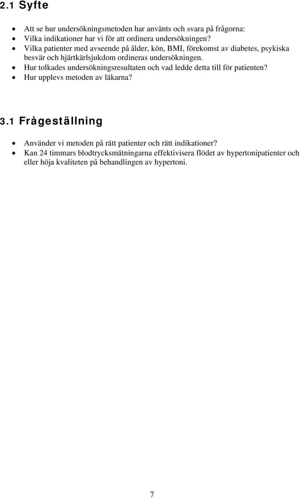 Hur tolkades undersökningsresultaten och vad ledde detta till för patienten? Hur upplevs metoden av läkarna? 3.