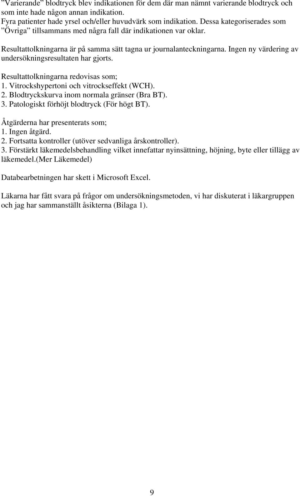 Ingen ny värdering av undersökningsresultaten har gjorts. Resultattolkningarna redovisas som; 1. Vitrockshypertoni och vitrockseffekt (WCH). 2. Blodtryckskurva inom normala gränser (Bra BT). 3.