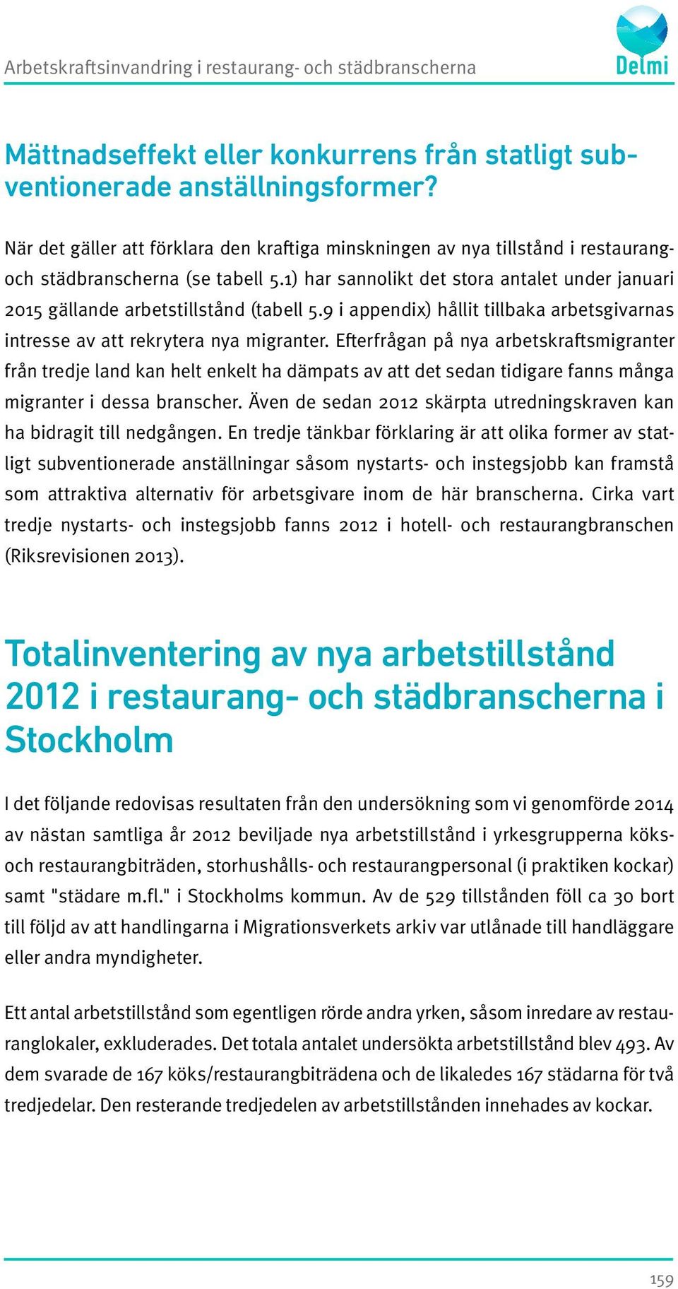 1) har sannolikt det stora antalet under januari 2015 gällande arbetstillstånd (tabell 5.9 i appendix) hållit tillbaka arbetsgivarnas intresse av att rekrytera nya migranter.